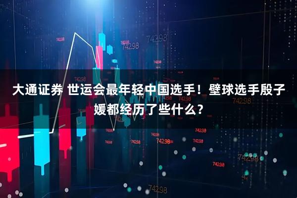 大通证券 世运会最年轻中国选手！壁球选手殷子媛都经历了些什么？